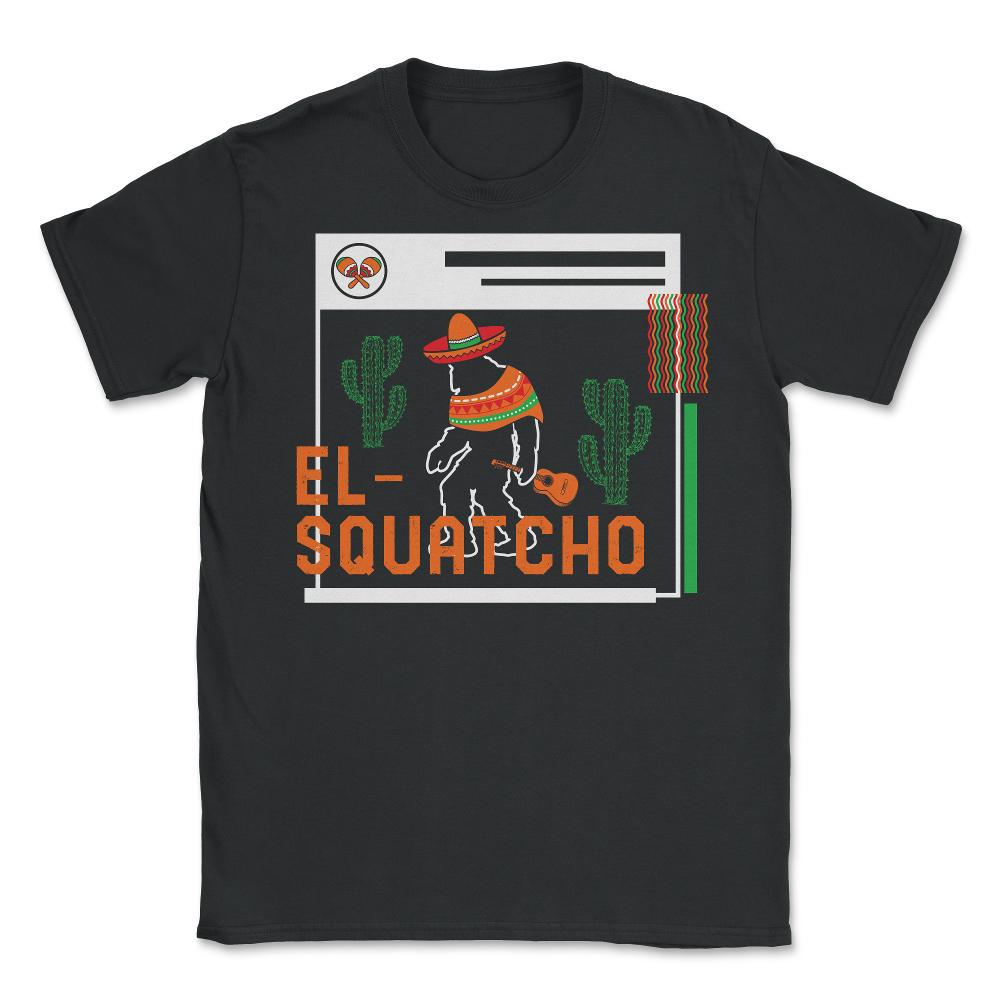 Cinco De Mayo Shirt, El-Squatcho Bigfoot Sasquatch Down To Fiesta, - Unisex T-Shirt - Black