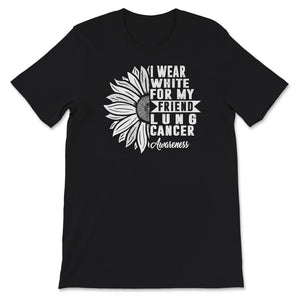 Lung Cancer Awareness Shirt, I Wear White For My Friend, Lung Cancer