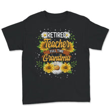 Load image into Gallery viewer, Retired Teacher Shirt, Full Time Grandma, Retirement Gift, Teacher
