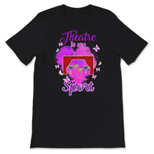Load image into Gallery viewer, Theatre Is My Sport, Theatre Shirt, Theater Life, Funny Theater Lover
