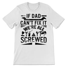 Load image into Gallery viewer, If Dad Can&#39;t Fix It We&#39;re All Screwed Handy Father&#39;s Day Gift For
