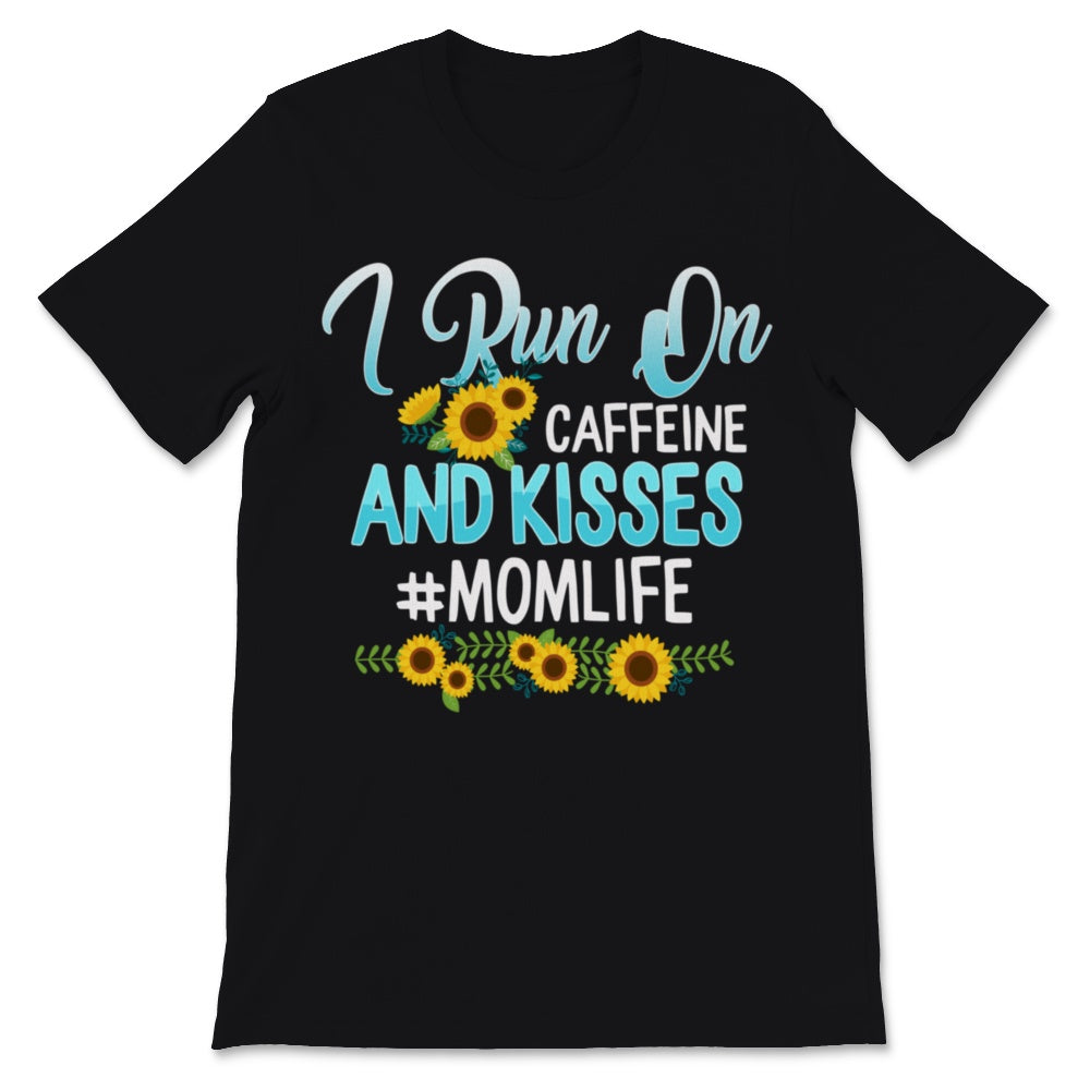 I Run On Caffeine And Kisses Mom life Shirt Sunflower Lover Mama