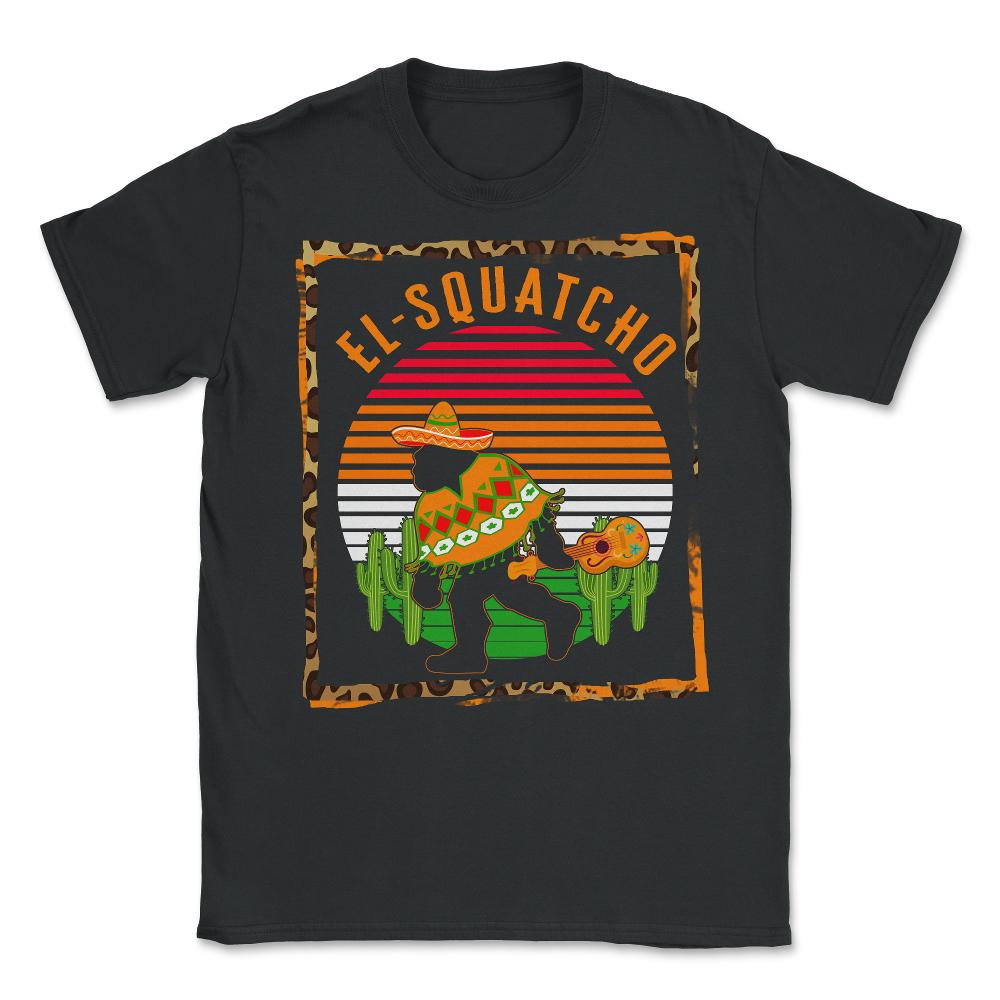 Cinco De Mayo Shirt, El-Squatcho Bigfoot Sasquatch Down To Fiesta, - Unisex T-Shirt - Black