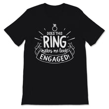 Load image into Gallery viewer, Does This Ring Make Me Look Engaged Shirt Wedding Christmas Bridal
