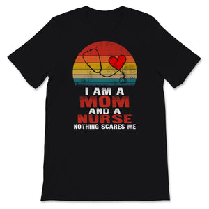 I Am Mom And Nurse Nothing Scares Me Shirt Mothers Day Gift For Women