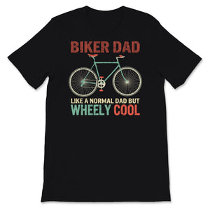 Fathers Day Shirt Biker Dad Like A Normal Dad But Wheely Cool Funny