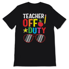 Load image into Gallery viewer, Teacher Off Duty Shirt, Happy Last Day Of School Tshirt, Sunglasses
