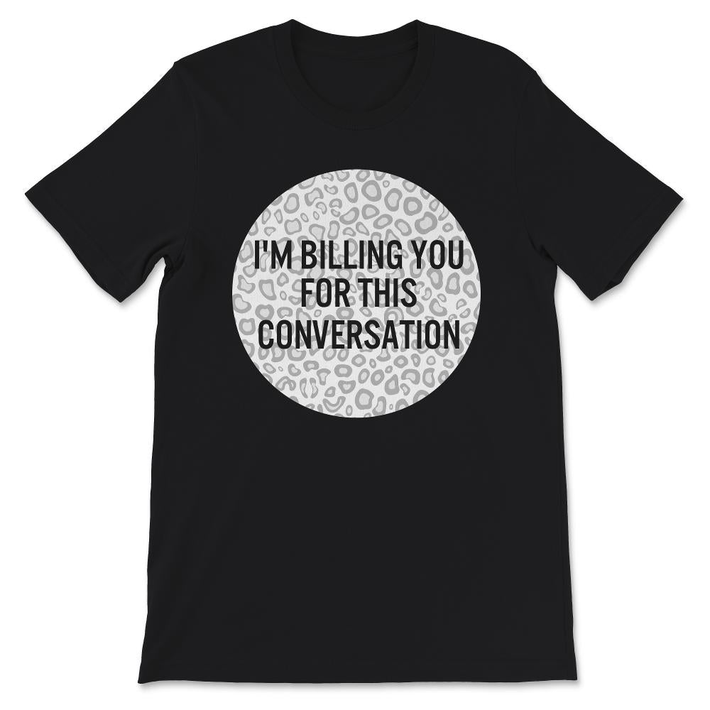 I'm Billing You For This Conversation, Lawyer Shirt, Funny Attorney