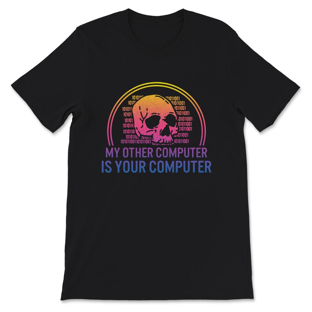 My Other Computer Is Your Computer Shirt, Computer Funny Hacker