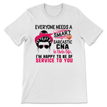 Load image into Gallery viewer, CNA Shirt, Everyone Needs A Smart Sarcastic CNA, Messy Bun, Funny
