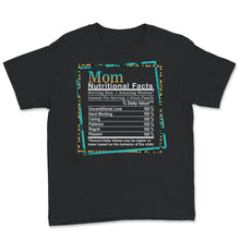 Load image into Gallery viewer, Mom Nutritional Facts, Mothers Day Shirt, Gift for Mom, Funny Mom
