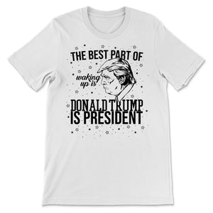 Best Part Waking Up Donald Trump President 2020 Support Gift J