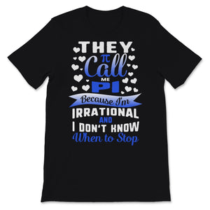 Pi Day They Call Me Pi I'm Irrational Don't Know When To Stop Funny