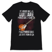 Load image into Gallery viewer, Je Joue De La Guitare Parce Que J&#39;aime ça Pas Parce Que Je Suis Bon à
