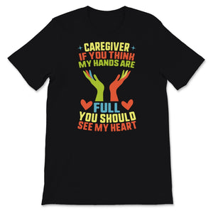 Caregiver Shirt, If You Think My Hands Are Full You Should See My