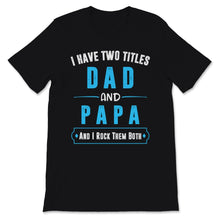 Load image into Gallery viewer, I Have Two Titles Dad And Papa I Rock Them Both Father&#39;s Day Grandpa
