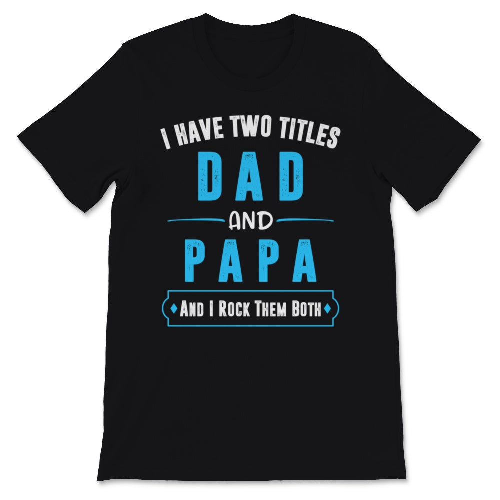 I Have Two Titles Dad And Papa I Rock Them Both Father's Day Grandpa