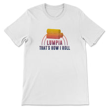 Load image into Gallery viewer, Lumpia Shirt, That&#39;s How I Roll Shirt, Funny Asian Food Lover Gift,
