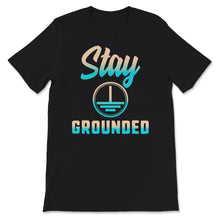 Load image into Gallery viewer, Stay Grounded Shirt, Electrical Engineering, Funny Electrician Gift

