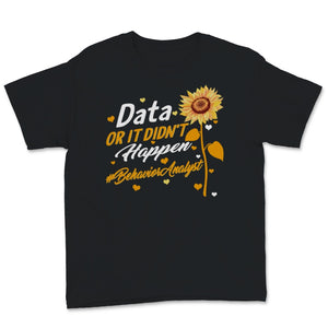 Behavior Analyst Shirt, Data or It Didn't Happen, Sunflower Lover,