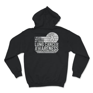 Lung Cancer Awareness Shirt, I Wear White For My Friend, Lung Cancer