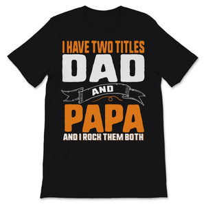 I Have Two Titles Dad And Papa I Rock Them Both Father's Day Grandpa