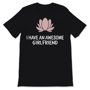 I Have an Awesome Girlfriend Shirt Lotus Flower Cute Valentine's Day