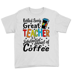 Behind Every Great Teacher Substantial Amount of Coffee Shirt Virtual