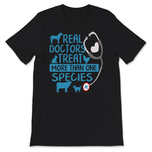 Load image into Gallery viewer, Veterinarian Shirt, Real Doctors Treat More Than One Species,
