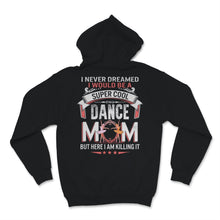 Load image into Gallery viewer, I Never Dreamed I Would Be Super Cool Dance Mom Shirt Mothers Day
