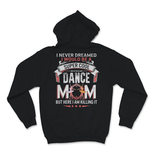 I Never Dreamed I Would Be Super Cool Dance Mom Shirt Mothers Day