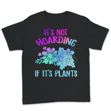 Load image into Gallery viewer, It&#39;s Not Hoarding, If It&#39;s Plants Shirt, Plant Lady T-Shirt, Plant
