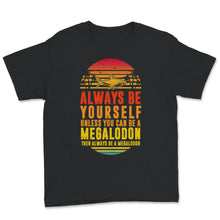 Load image into Gallery viewer, Megalodon Shark Shirt Always Be Yourself Unless You Can Be A
