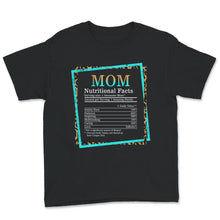 Load image into Gallery viewer, Mom Nutritional Facts, Mothers Day Shirt, Gift for Mom, Funny Mom
