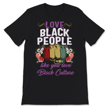 Load image into Gallery viewer, Love Black People Like You Love Black Culture Shirt, Pro African
