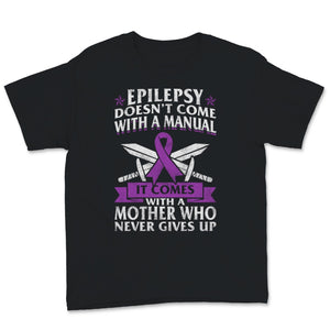 Epilepsy Awareness Doesn't Come With Manual It Comes Never Giving Up