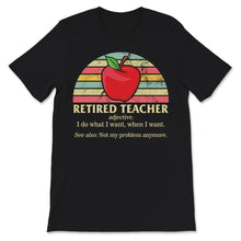 Load image into Gallery viewer, Retired Teacher Shirt, Vintage Definition, I Do What I Want When I
