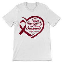 Load image into Gallery viewer, Multiple Myeloma Awareness I Wear Burgundy For My Husband Kahler&#39;s
