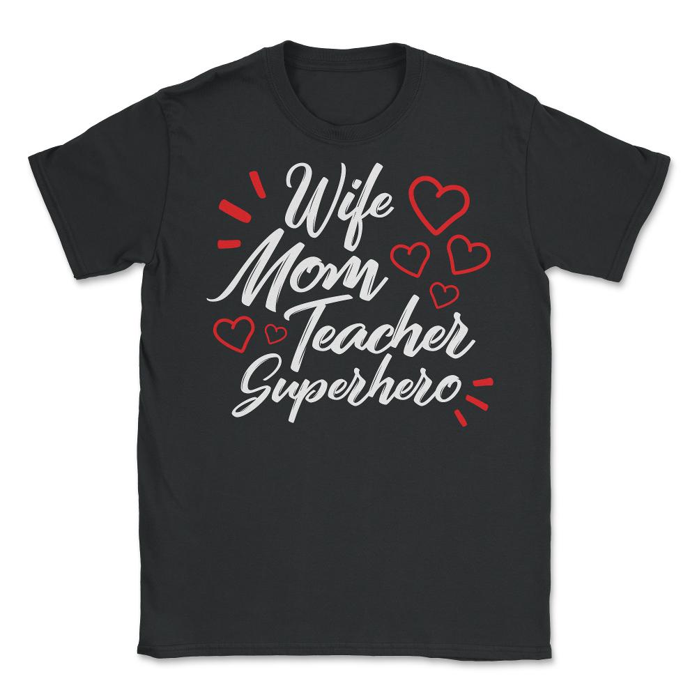 Wife Mom Teacher Superhero Shirt, Teacher Gift Mother's Day Tee, Gift - Unisex T-Shirt - Black
