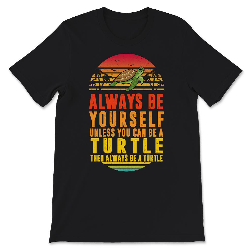 Sea Turtle Sunset Shirt, Always Be Yourself Unless You Can Be A