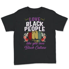 Load image into Gallery viewer, Love Black People Like You Love Black Culture Shirt, Pro African
