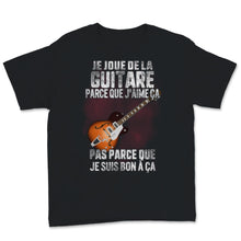 Load image into Gallery viewer, Je Joue De La Guitare Parce Que J&#39;aime ça Pas Parce Que Je Suis Bon à
