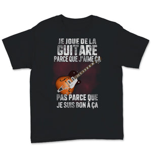 Je Joue De La Guitare Parce Que J'aime ça Pas Parce Que Je Suis Bon à
