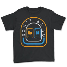 Load image into Gallery viewer, Chemical Element Na Cl Shirt, Don&#39;t Be So Salty Funny Scientist - Youth Tee - Black
