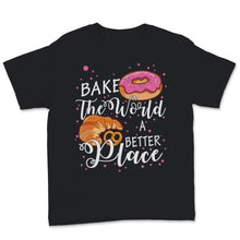 Load image into Gallery viewer, Bake The World A Better Place Baking Pun Pastry Donuts Croissant
