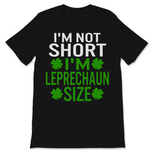 Load image into Gallery viewer, I&#39;m Not Short I&#39;m Leprechaun Size Shirt St. Patrick&#39;s Day Gift Women
