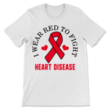 Load image into Gallery viewer, I Wear Red To Fight Heart Disease Awareness Shirt Ribbon Red Day
