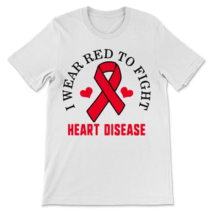 I Wear Red To Fight Heart Disease Awareness Shirt Ribbon Red Day