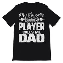 Load image into Gallery viewer, My Favorite Soccer Calls Me Proud Dad of Football Player Son Father&#39;s
