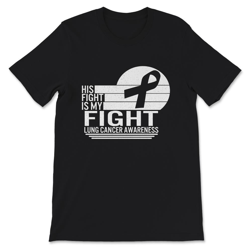 His Fight Is My Fight, Lung Cancer Awareness Shirt, Lung Cancer White